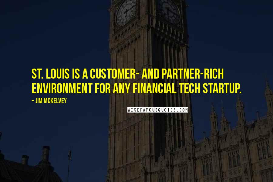 Jim McKelvey Quotes: St. Louis is a customer- and partner-rich environment for any financial tech startup.