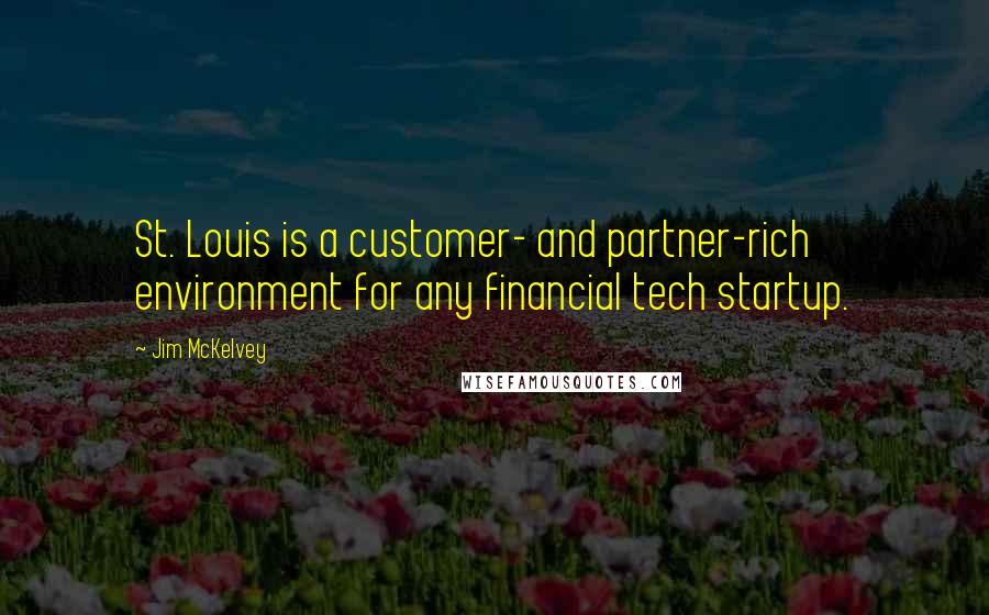 Jim McKelvey Quotes: St. Louis is a customer- and partner-rich environment for any financial tech startup.
