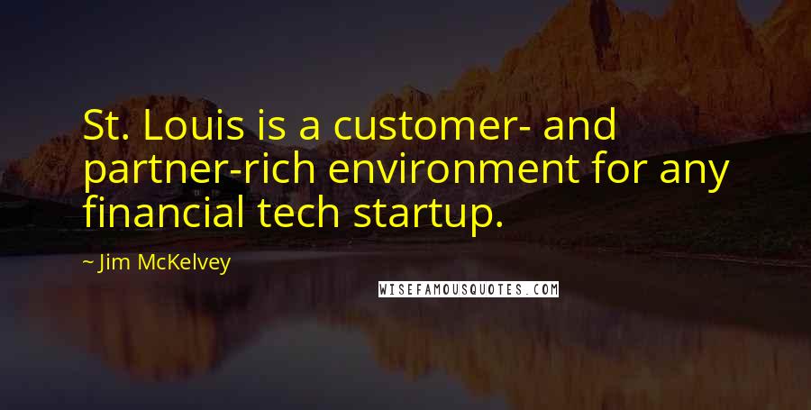 Jim McKelvey Quotes: St. Louis is a customer- and partner-rich environment for any financial tech startup.