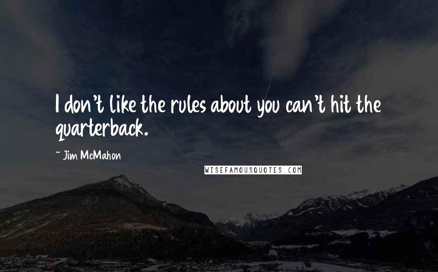 Jim McMahon Quotes: I don't like the rules about you can't hit the quarterback.