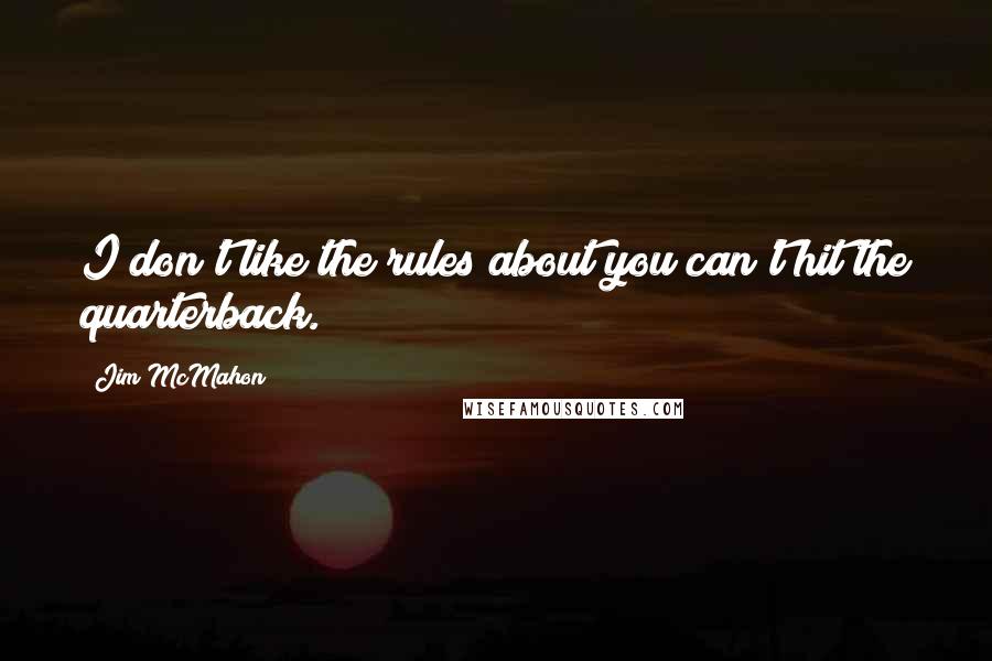 Jim McMahon Quotes: I don't like the rules about you can't hit the quarterback.