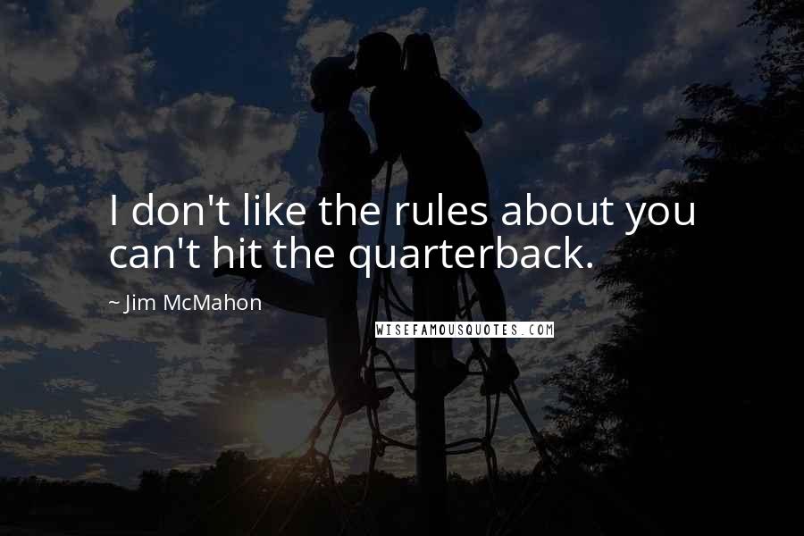 Jim McMahon Quotes: I don't like the rules about you can't hit the quarterback.