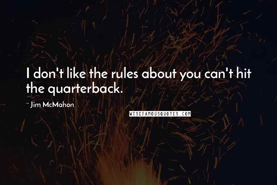 Jim McMahon Quotes: I don't like the rules about you can't hit the quarterback.