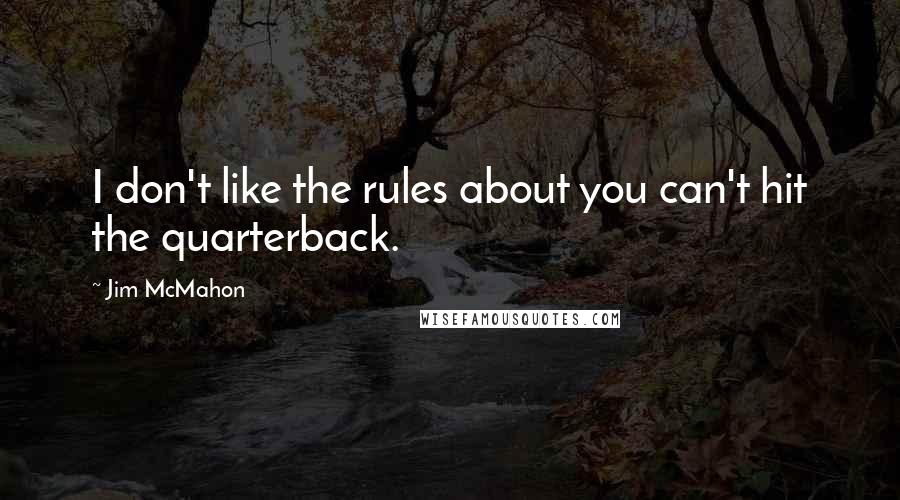 Jim McMahon Quotes: I don't like the rules about you can't hit the quarterback.