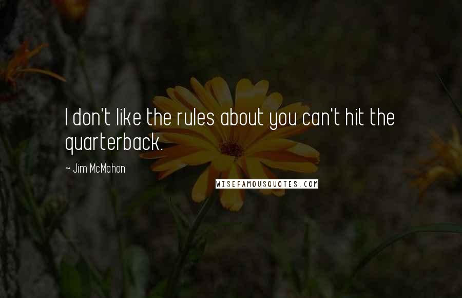 Jim McMahon Quotes: I don't like the rules about you can't hit the quarterback.