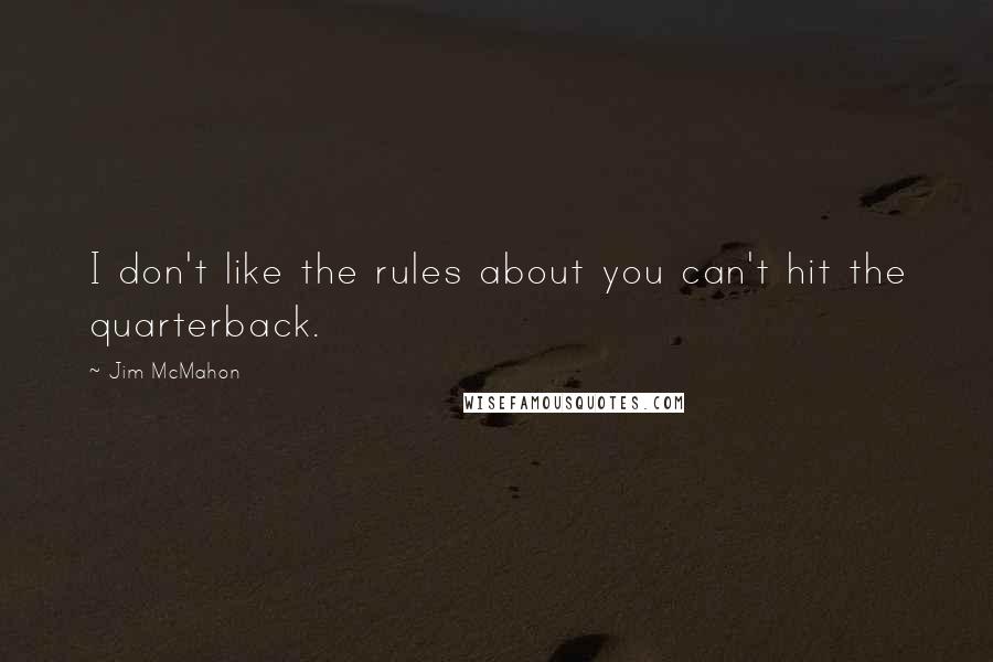 Jim McMahon Quotes: I don't like the rules about you can't hit the quarterback.