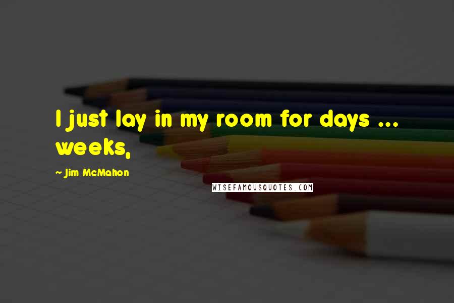 Jim McMahon Quotes: I just lay in my room for days ... weeks,