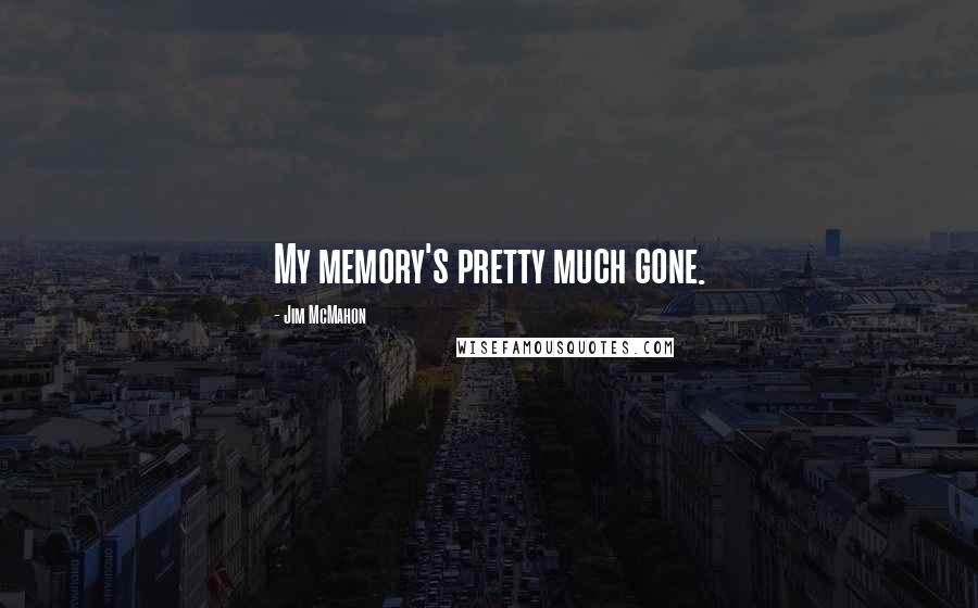 Jim McMahon Quotes: My memory's pretty much gone.