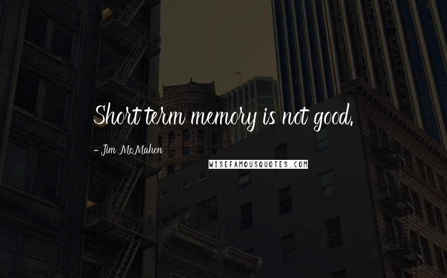 Jim McMahon Quotes: Short term memory is not good.