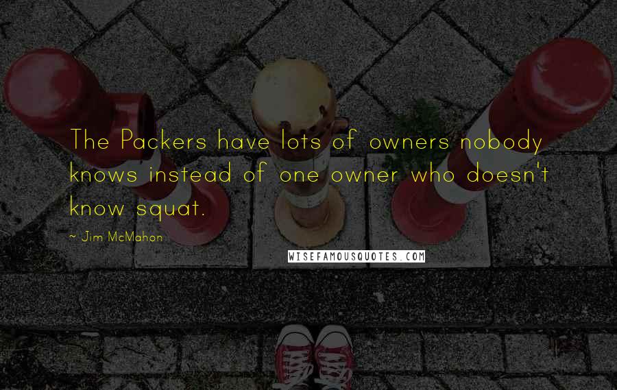 Jim McMahon Quotes: The Packers have lots of owners nobody knows instead of one owner who doesn't know squat.