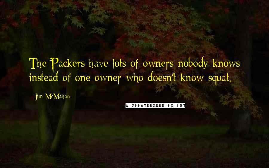 Jim McMahon Quotes: The Packers have lots of owners nobody knows instead of one owner who doesn't know squat.