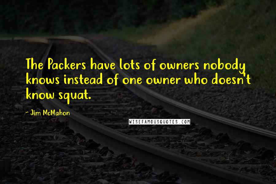 Jim McMahon Quotes: The Packers have lots of owners nobody knows instead of one owner who doesn't know squat.