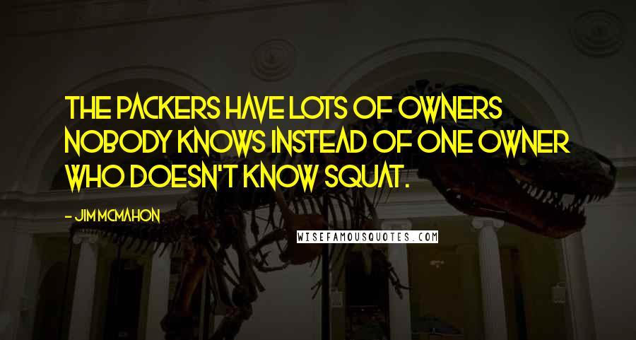 Jim McMahon Quotes: The Packers have lots of owners nobody knows instead of one owner who doesn't know squat.
