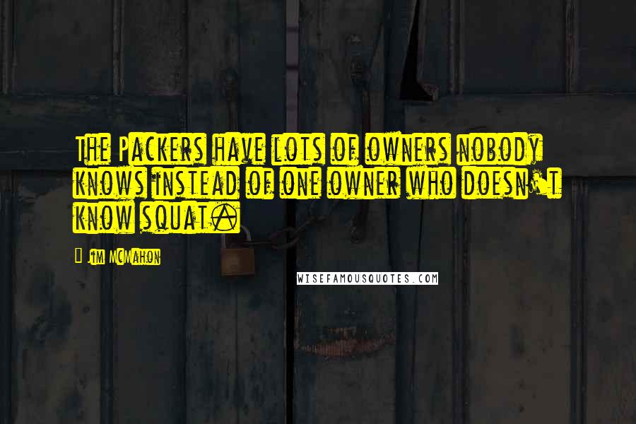 Jim McMahon Quotes: The Packers have lots of owners nobody knows instead of one owner who doesn't know squat.