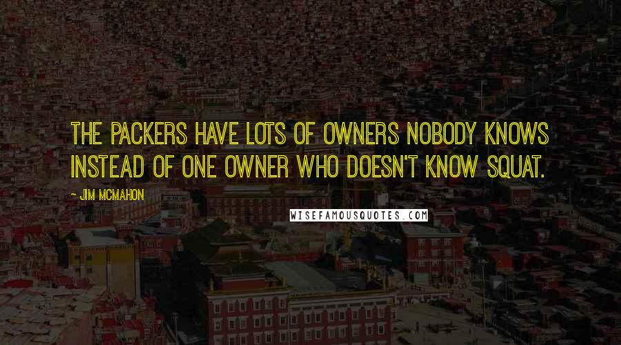 Jim McMahon Quotes: The Packers have lots of owners nobody knows instead of one owner who doesn't know squat.