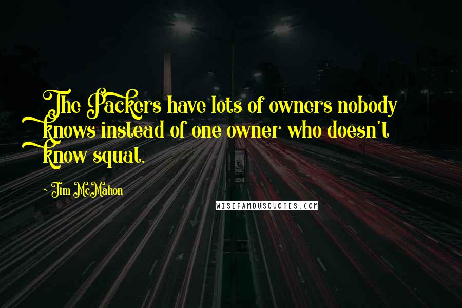 Jim McMahon Quotes: The Packers have lots of owners nobody knows instead of one owner who doesn't know squat.
