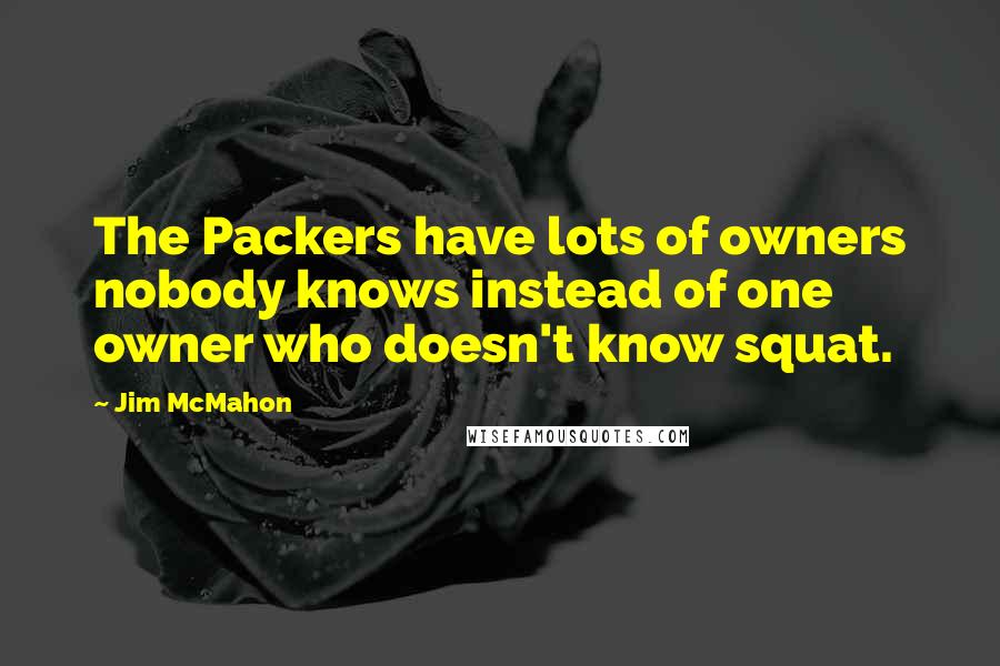 Jim McMahon Quotes: The Packers have lots of owners nobody knows instead of one owner who doesn't know squat.