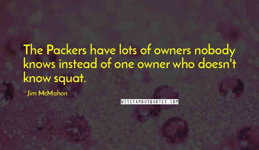 Jim McMahon Quotes: The Packers have lots of owners nobody knows instead of one owner who doesn't know squat.