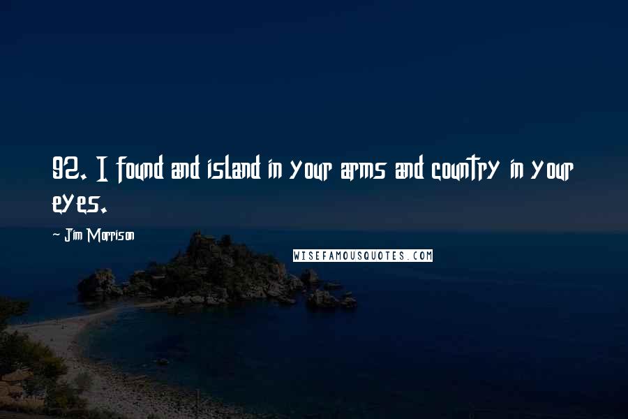 Jim Morrison Quotes: 92. I found and island in your arms and country in your eyes.