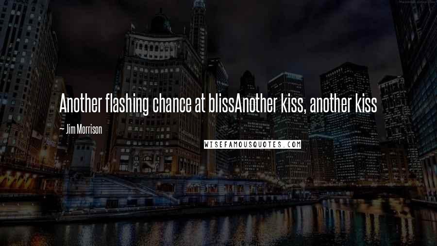 Jim Morrison Quotes: Another flashing chance at blissAnother kiss, another kiss