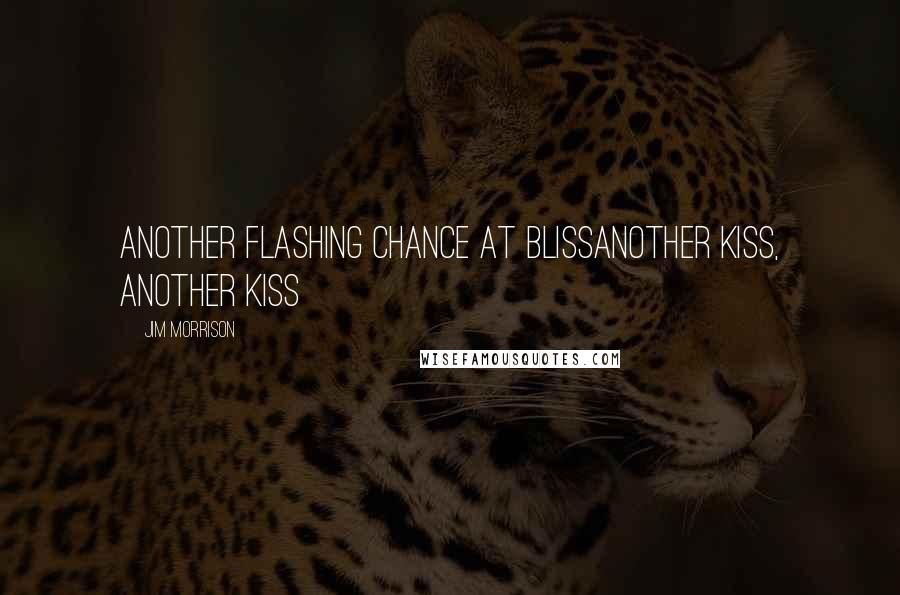 Jim Morrison Quotes: Another flashing chance at blissAnother kiss, another kiss