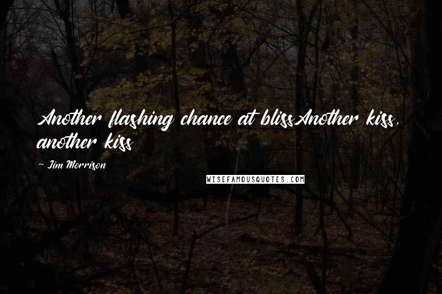 Jim Morrison Quotes: Another flashing chance at blissAnother kiss, another kiss