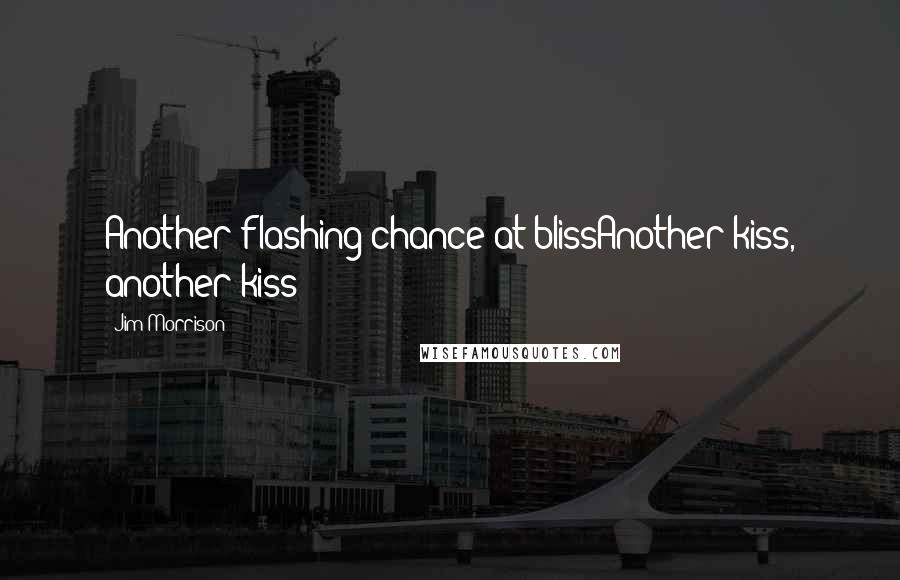 Jim Morrison Quotes: Another flashing chance at blissAnother kiss, another kiss