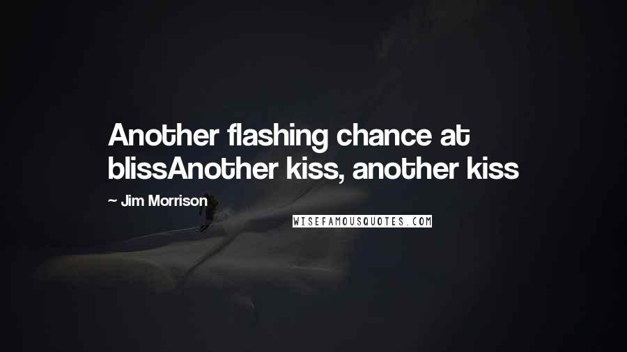 Jim Morrison Quotes: Another flashing chance at blissAnother kiss, another kiss