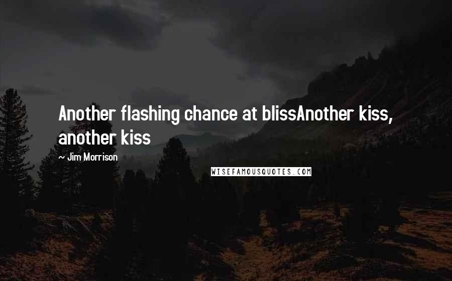 Jim Morrison Quotes: Another flashing chance at blissAnother kiss, another kiss