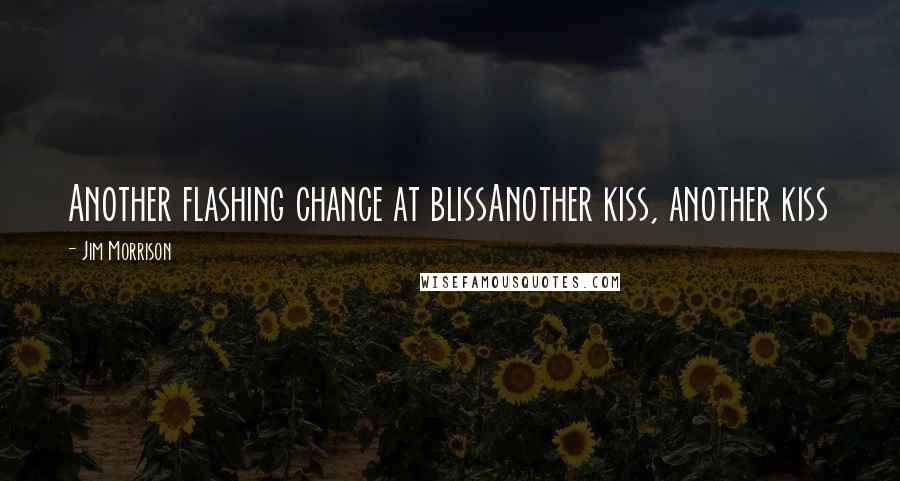 Jim Morrison Quotes: Another flashing chance at blissAnother kiss, another kiss