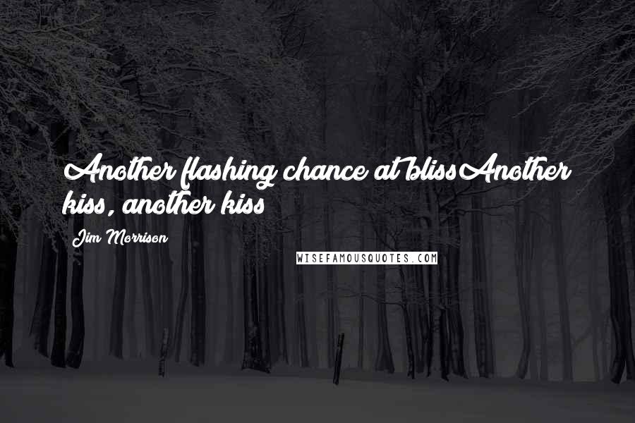 Jim Morrison Quotes: Another flashing chance at blissAnother kiss, another kiss