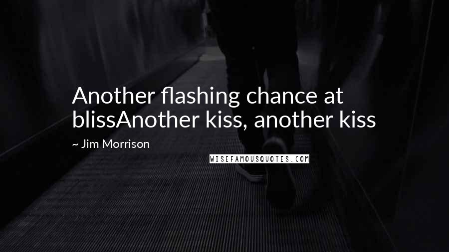 Jim Morrison Quotes: Another flashing chance at blissAnother kiss, another kiss