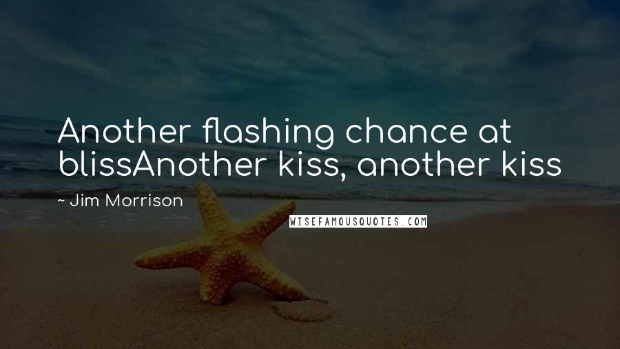 Jim Morrison Quotes: Another flashing chance at blissAnother kiss, another kiss