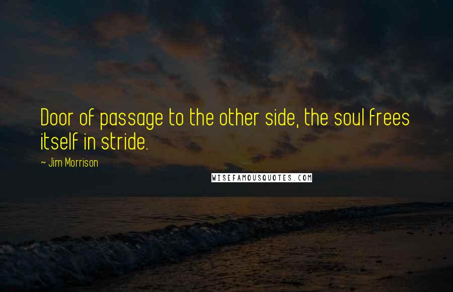 Jim Morrison Quotes: Door of passage to the other side, the soul frees itself in stride.