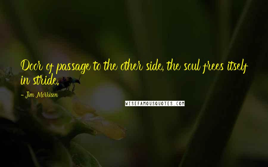 Jim Morrison Quotes: Door of passage to the other side, the soul frees itself in stride.