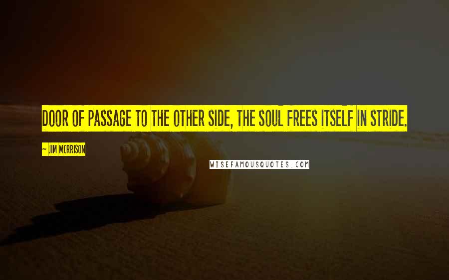Jim Morrison Quotes: Door of passage to the other side, the soul frees itself in stride.