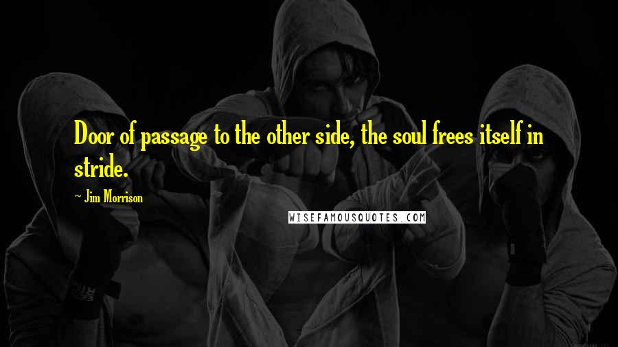 Jim Morrison Quotes: Door of passage to the other side, the soul frees itself in stride.