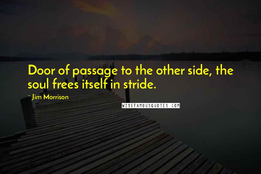 Jim Morrison Quotes: Door of passage to the other side, the soul frees itself in stride.