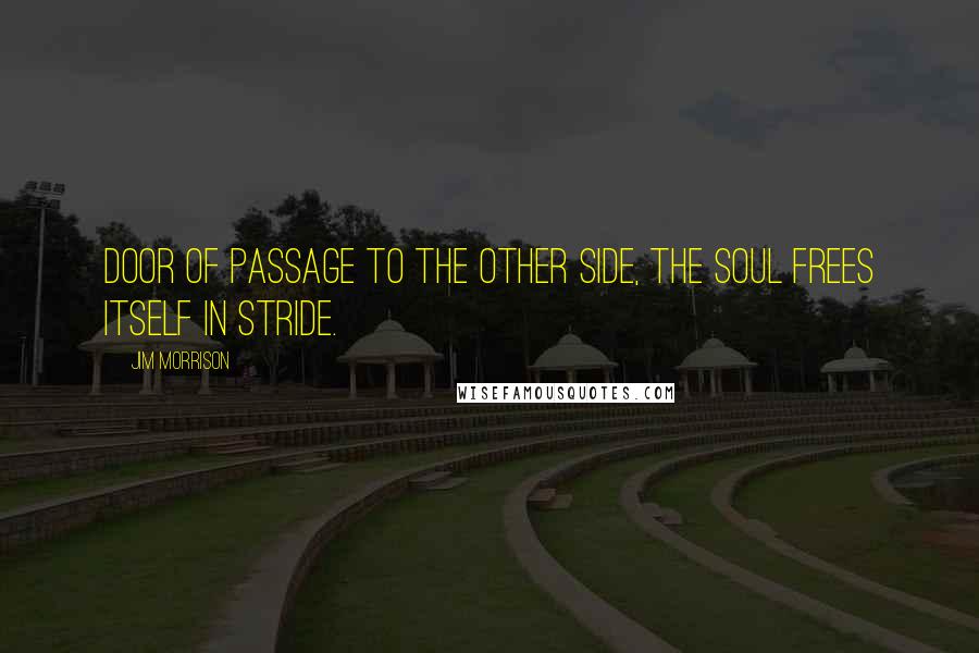 Jim Morrison Quotes: Door of passage to the other side, the soul frees itself in stride.