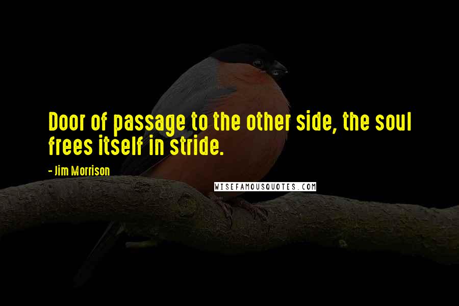 Jim Morrison Quotes: Door of passage to the other side, the soul frees itself in stride.