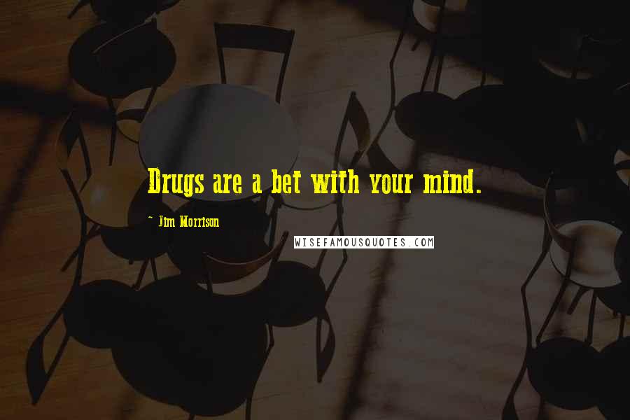 Jim Morrison Quotes: Drugs are a bet with your mind.