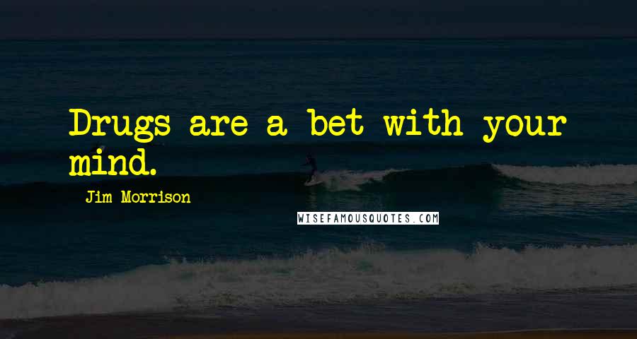 Jim Morrison Quotes: Drugs are a bet with your mind.