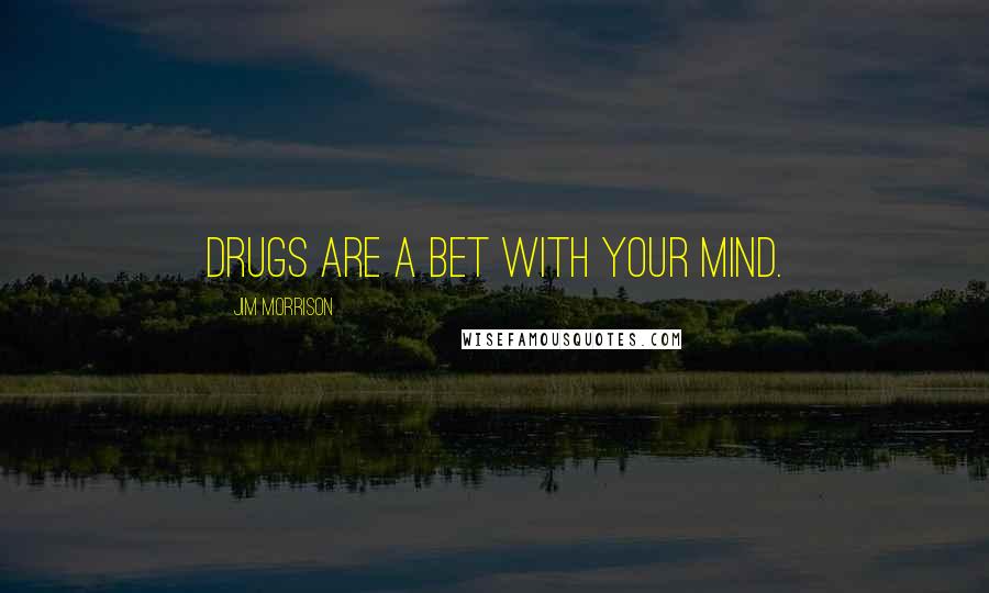 Jim Morrison Quotes: Drugs are a bet with your mind.