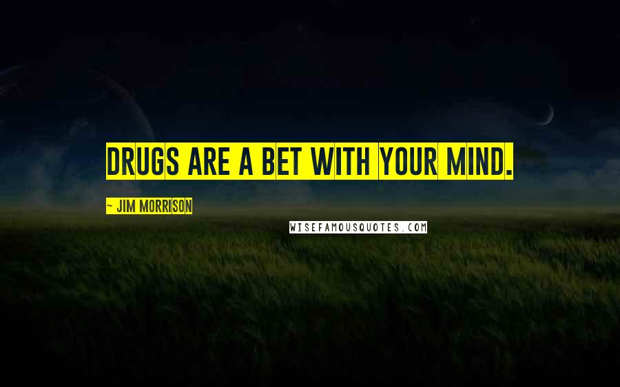 Jim Morrison Quotes: Drugs are a bet with your mind.