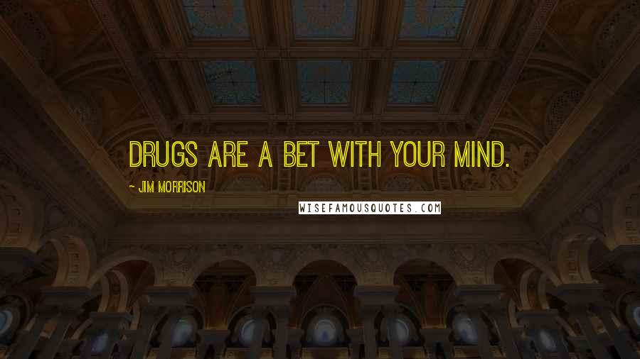 Jim Morrison Quotes: Drugs are a bet with your mind.