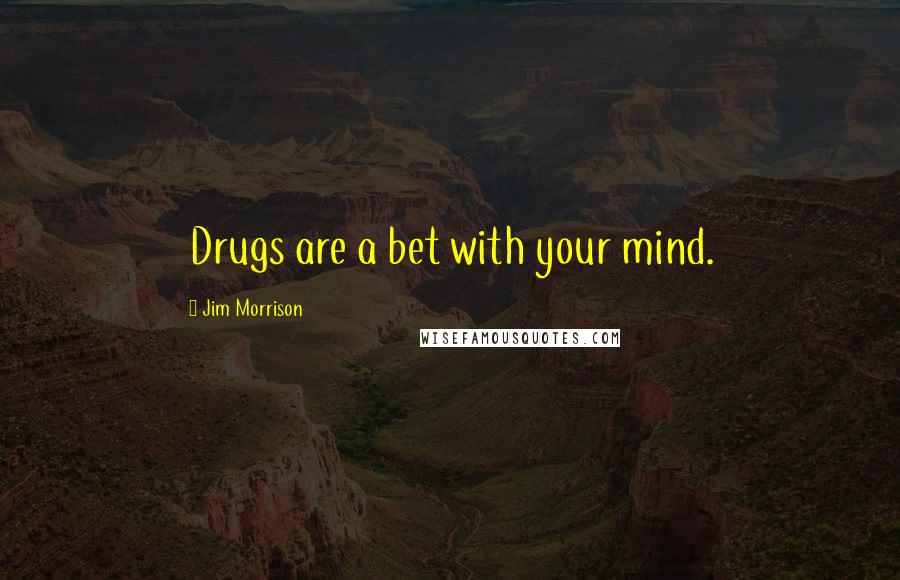 Jim Morrison Quotes: Drugs are a bet with your mind.