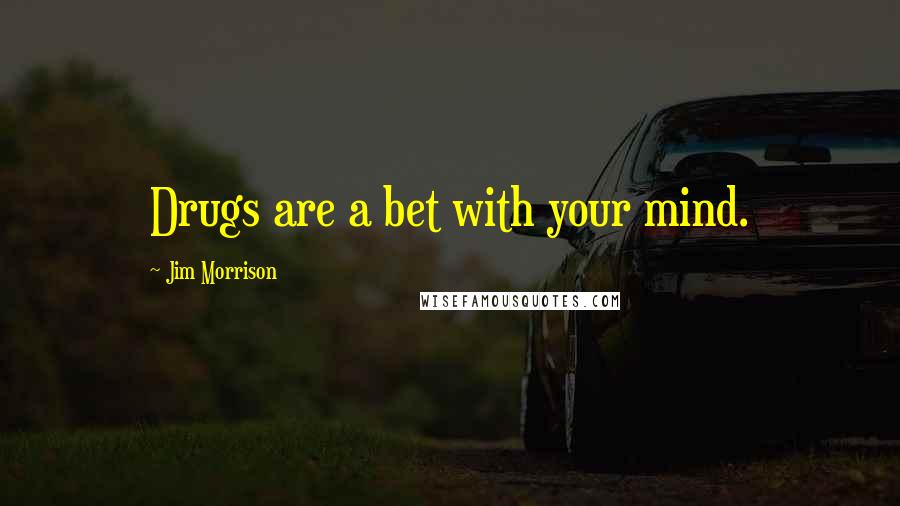 Jim Morrison Quotes: Drugs are a bet with your mind.