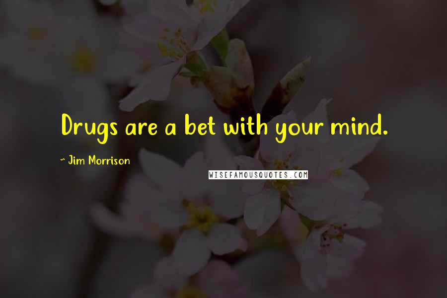 Jim Morrison Quotes: Drugs are a bet with your mind.