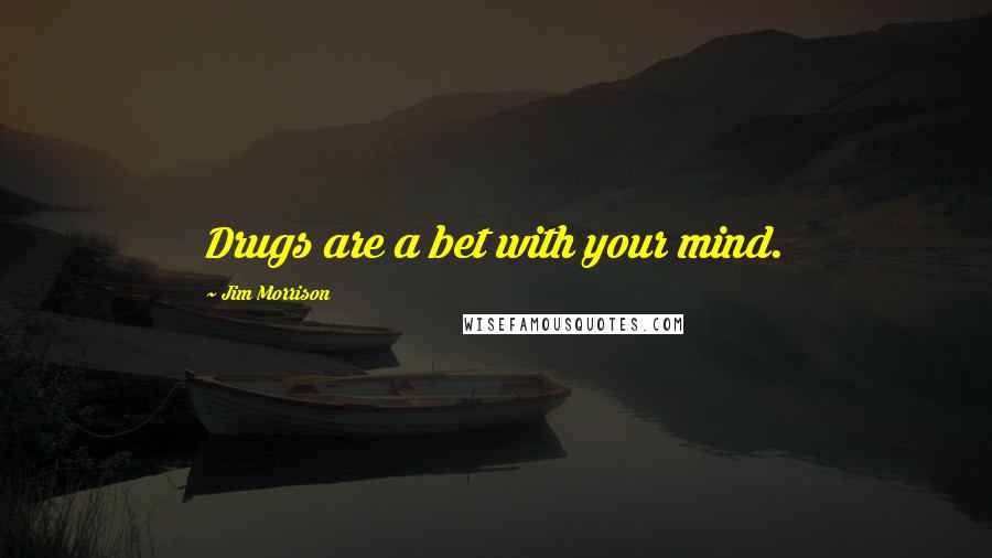 Jim Morrison Quotes: Drugs are a bet with your mind.