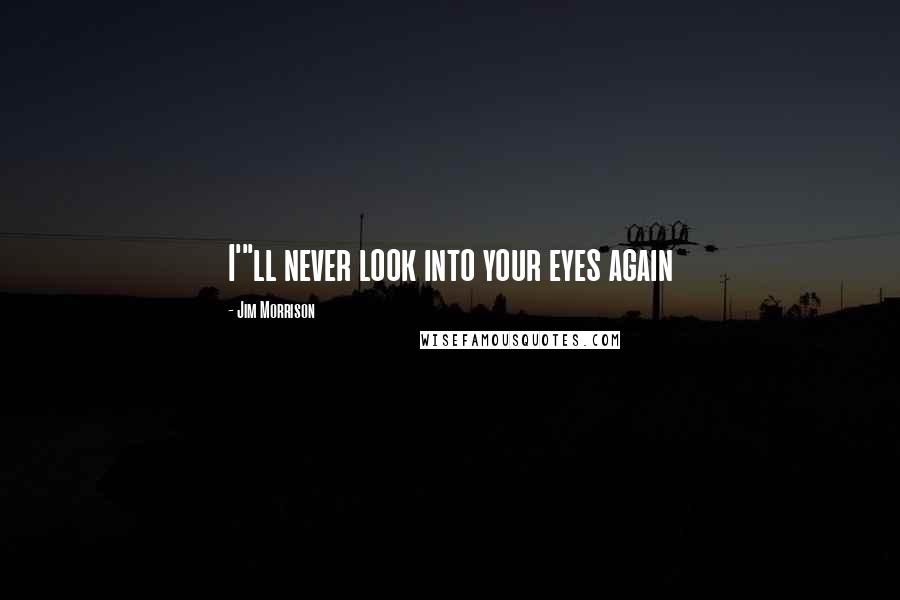 Jim Morrison Quotes: I'"ll never look into your eyes again